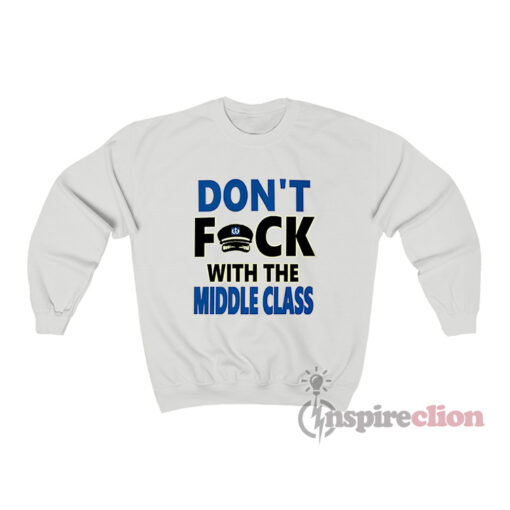 Don't Fuck With The Middle Class Sweatshirt