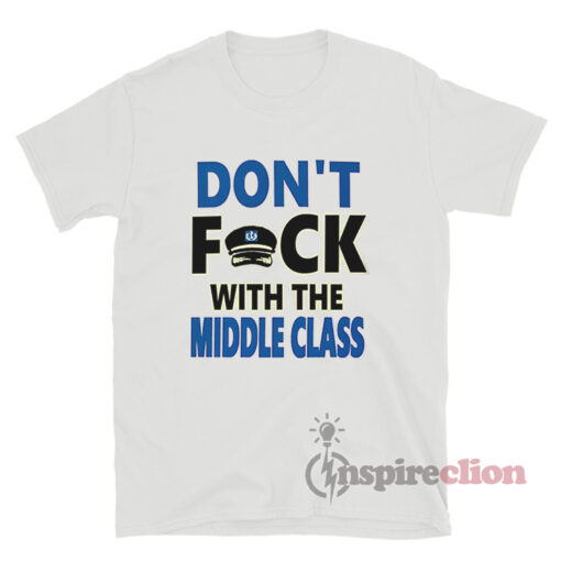 Don't Fuck With The Middle Class T-Shirt