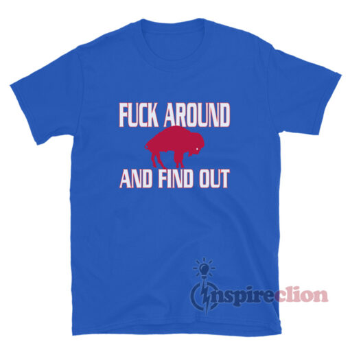 Fuck Around And Find Out Buffalo Bills T-Shirt