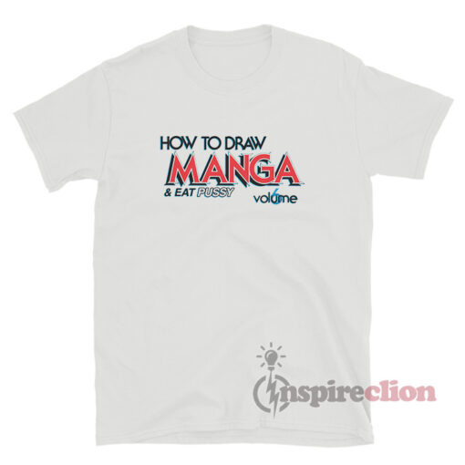 How To Draw Manga And Eat Pussy T-Shirt