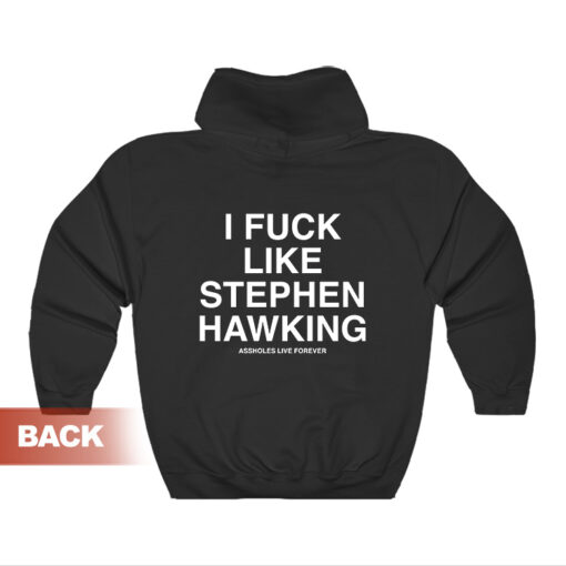I Fuck Like Stephen Hawking Assholes Live Forever Hoodie