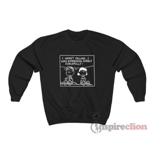 Linus And Lucy I Wasn't Yelling Peanuts Quote Sweatshirt