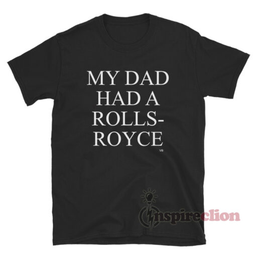 My Dad Had A Rolls Royce T-Shirt