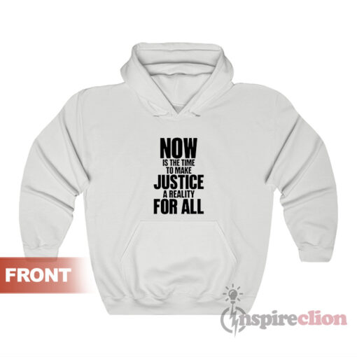 Now Is The Time To Make Justice A Reality For All Honor King Hoodie