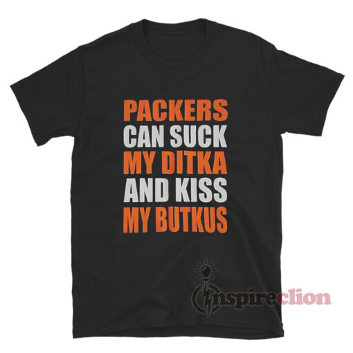 Packers Can Suck My Ditka And Kiss My Butkus T-Shirt