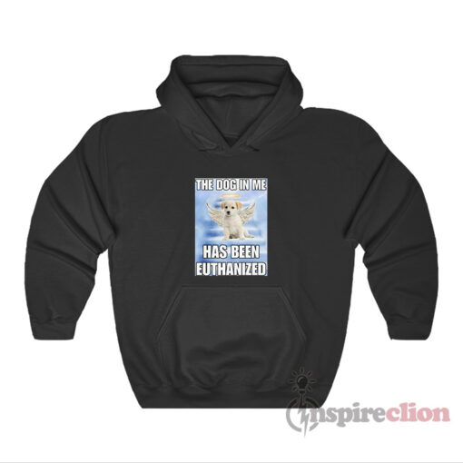 The Dog In Me Has Been Euthanized Hoodie