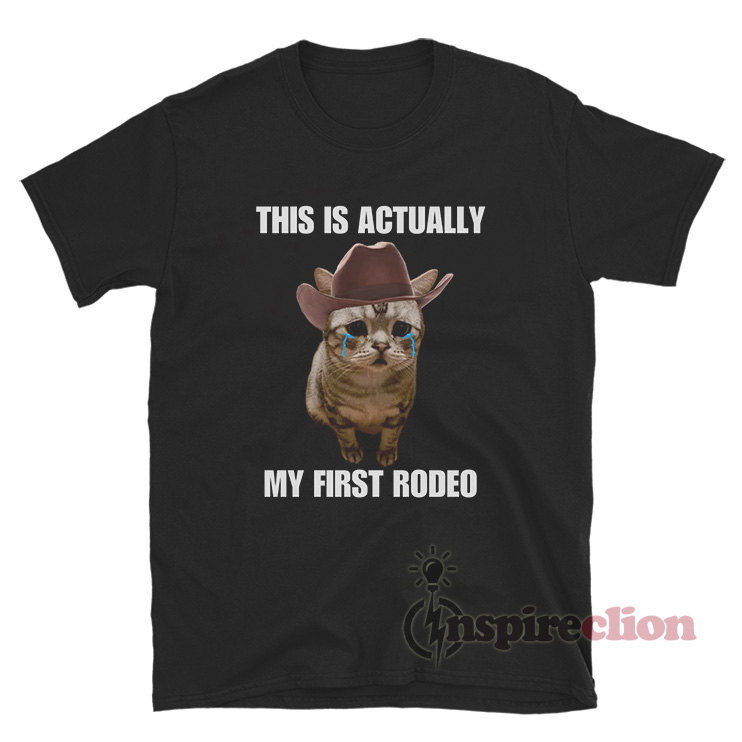 This Is Actually My First Rodeo Cat Meme T-Shirt - Inspireclion.com