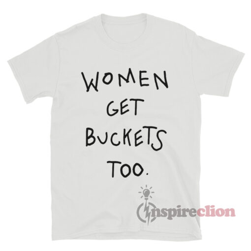Women Get Buckets Too T-Shirt