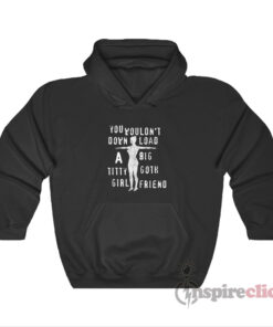 You Wouldn't Download A Big Titty Goth Girlfriend Hoodie