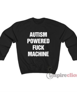 Autism Powered Fuck Machine Sweatshirt