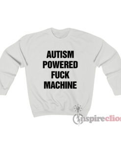 Autism Powered Fuck Machine Sweatshirt