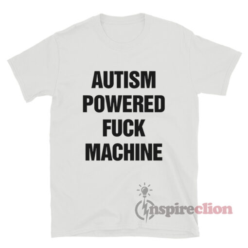 Autism Powered Fuck Machine T-Shirt