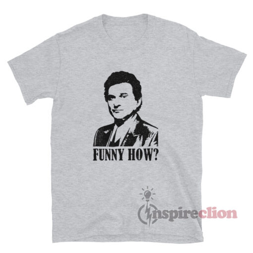 GoodFellas Tommy DeVito Funny How T-Shirt