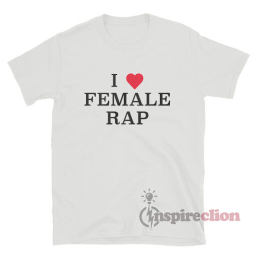 I Love Female Rap T-Shirt