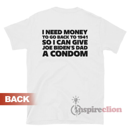 I Need Money To Go Back To 1941 So I Can Give Joe Biden's Shirt