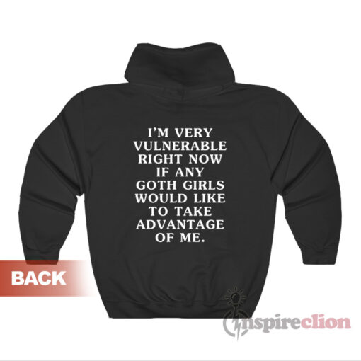 I'm Very Vulnerable Right Now If Any Goth Girls Would Like Hoodie