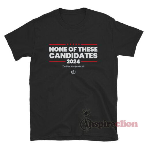 None Of These Candidates 2024 T-Shirt