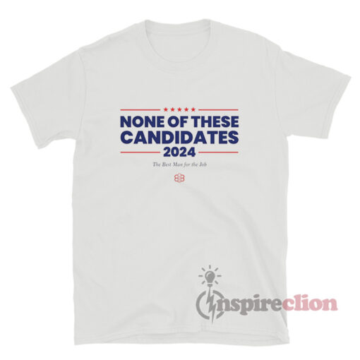 None Of These Candidates 2024 T-Shirt