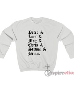 Peter & Lois & Meg & Chris & Stewie & Brian Sweatshirt