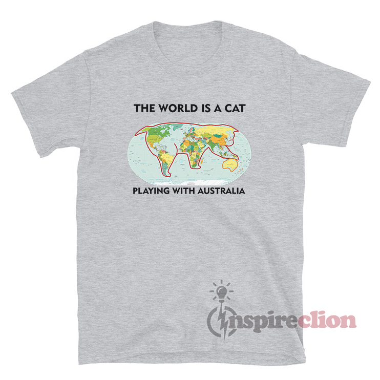 The World Is A Cat Playing With Australia Meme TShirt For Sale