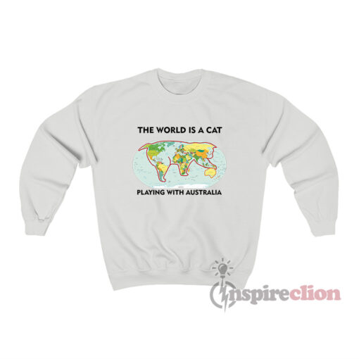 The World Is A Cat Playing With Australia Meme Sweatshirt