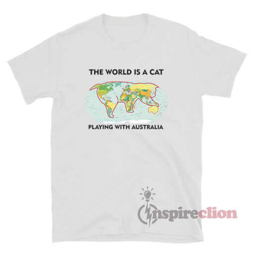 The World Is A Cat Playing With Australia Meme T-Shirt