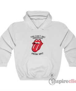 You Can't Get Pregnant From Spit Hoodie