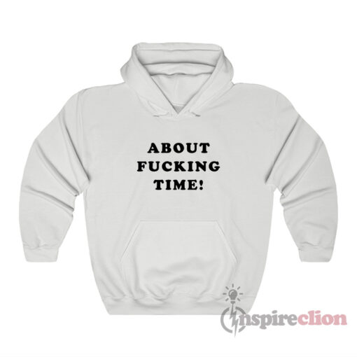About Fucking Time Hoodie