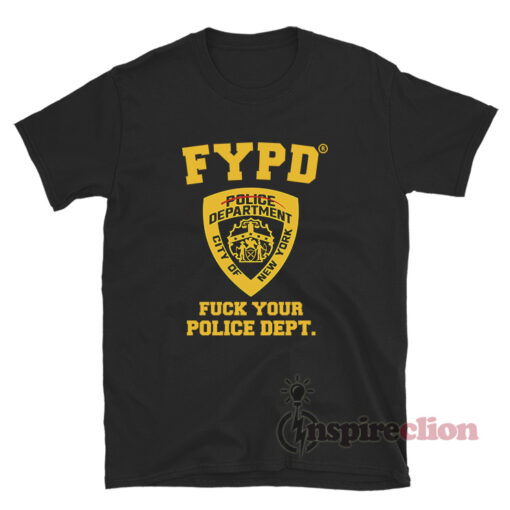 FYPD Fuck Your Police Dept T-Shirt