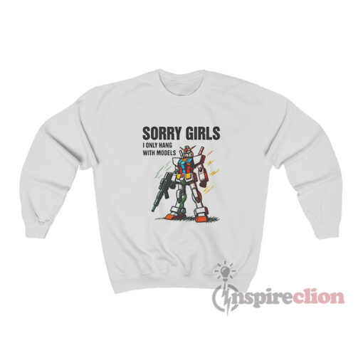 Gundam Sorry Girls I Only Hang With Models Sweatshirt