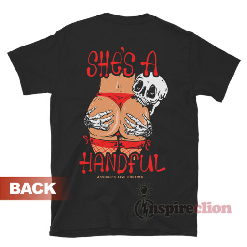 She's A Handful Assholes Live Forever T-Shirt
