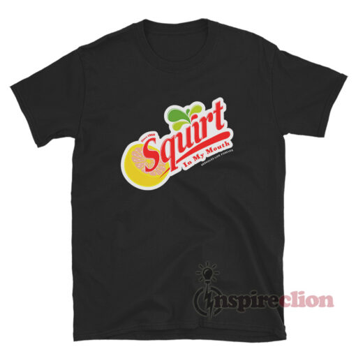 Squirt In My Mouth Assholes Live Forever T-Shirt