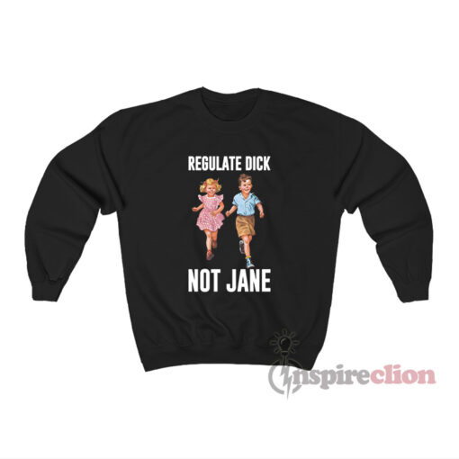 Children Regulate Dick Not Jane Sweatshirt