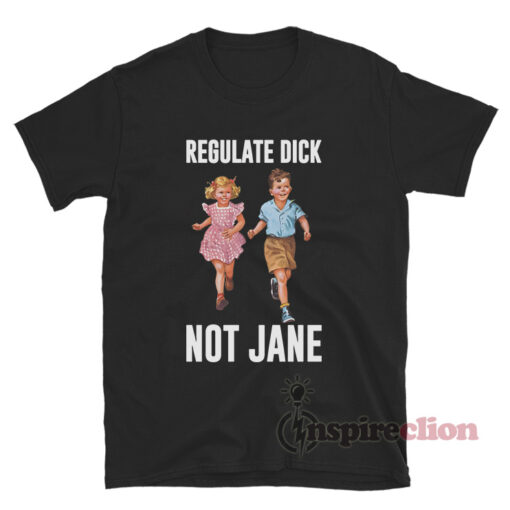 Children Regulate Dick Not Jane T-Shirt