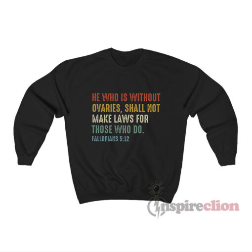 He Who Is Without Ovaries Fillopians 5:12 Sweatshirt