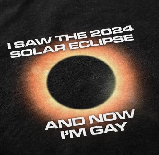 I Saw The 2024 Solar Eclipse And Now I'm Gay T-Shirt