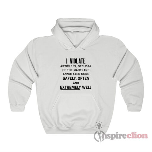 I Violate Article The Maryland Annotated Code Safely Often Hoodie
