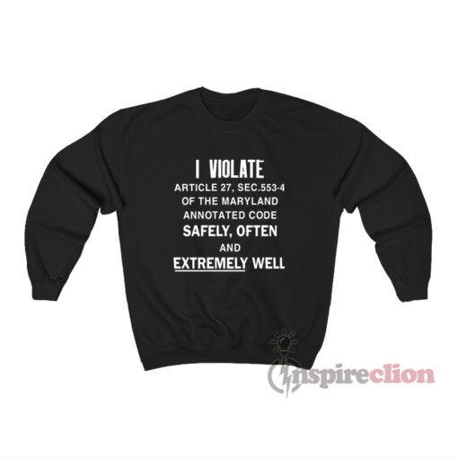 I Violate Article The Maryland Annotated Code Sweatshirt