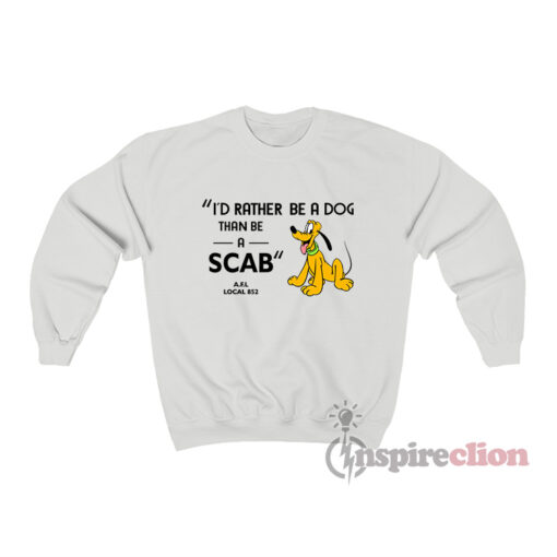 I'd Rather Be A Dog Than Be A Scab Sweatshirt