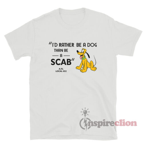 I'd Rather Be A Dog Than Be A Scab T-Shirt