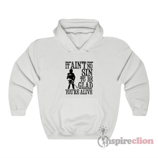 It Ain't No Sin To Be Glad You're Alive Hoodie