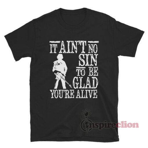 It Ain't No Sin To Be Glad You're Alive T-Shirt