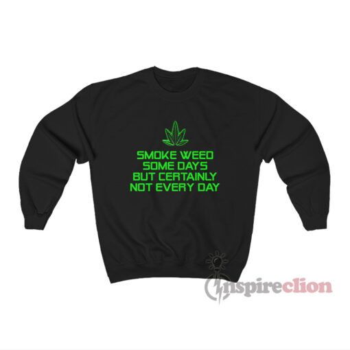 Smoke Weed Some Days But Certainly Not Every Day Sweatshirt