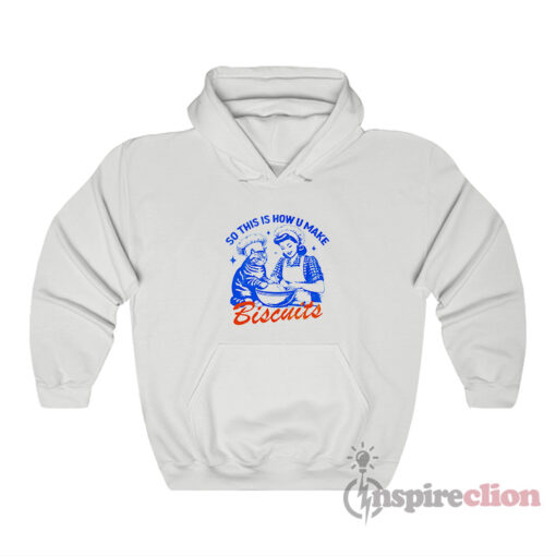 So This Is How You Make Biscuits Hoodie