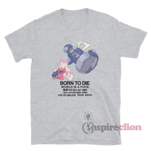 Tinkaton Pokemon Born To Die World Is A Fuck T-Shirt