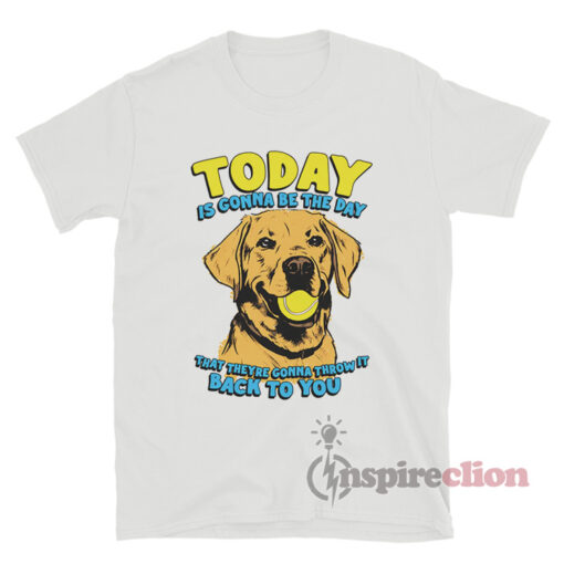 Today Is Gonna Be The Day That They're Gonna Throw It T-Shirt