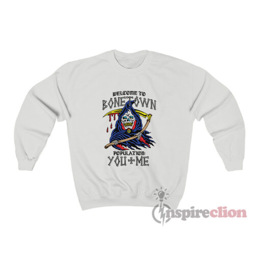 Welcome To Bonetown Population You Me Sweatshirt