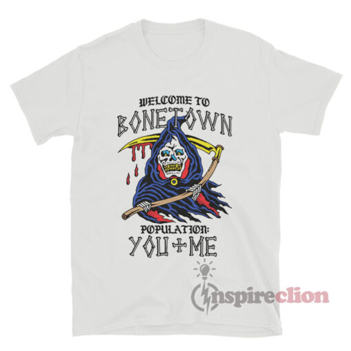 Welcome To Bonetown Population You Me T-Shirt
