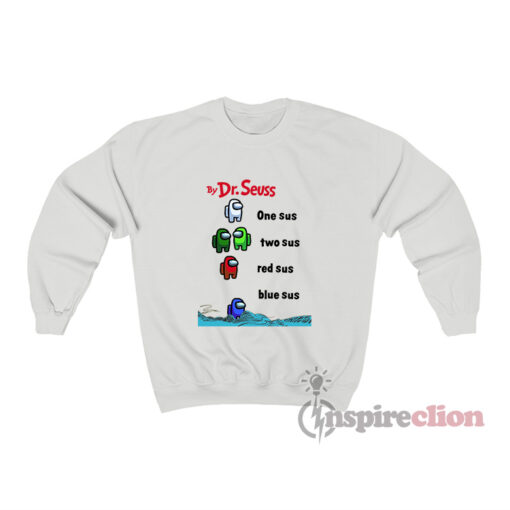 Among Us By Dr Seuss One Sus Two Sus Red Sus Blue Sus Sweatshirt
