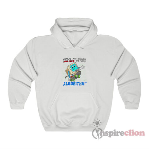 Help I'm Being Bullied By The Algorithm Bully Hoodie